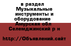  в раздел : Музыкальные инструменты и оборудование . Амурская обл.,Селемджинский р-н